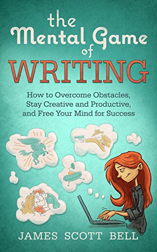 The Mental Game of Writing: How to Overcome Obstacles, Stay